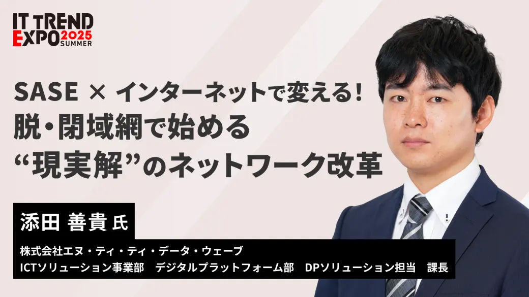 SASE × インターネットで変える！　脱・閉域網で始める“現実解”のネットワーク改革