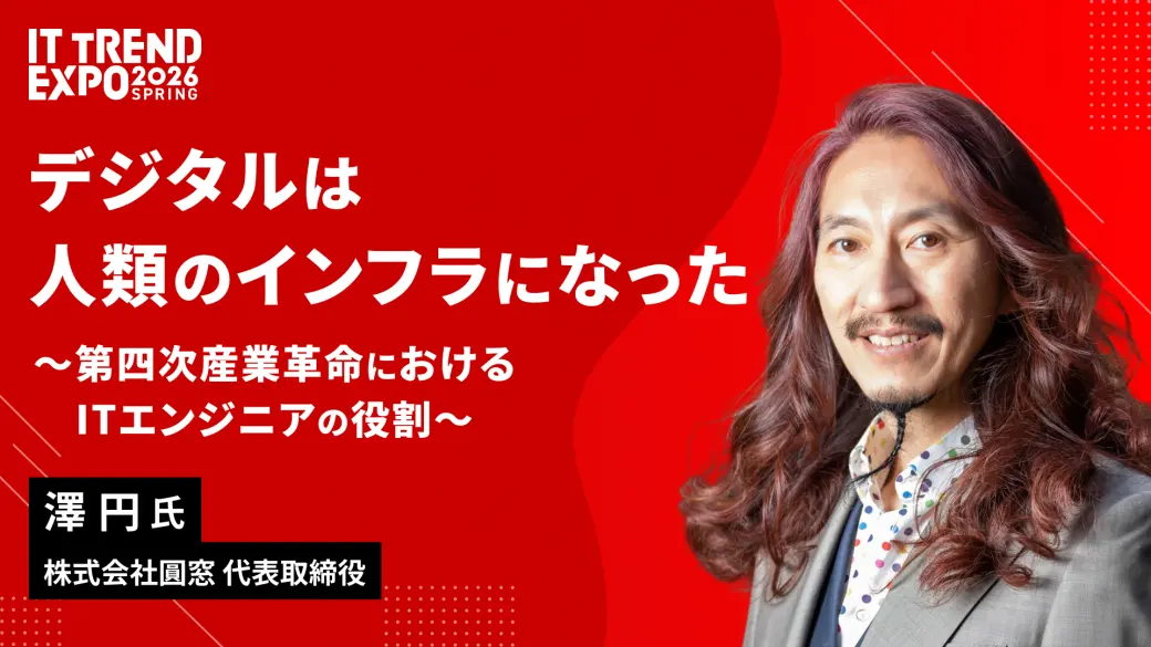 デジタルは人類のインフラになった　～第四次産業革命におけるITエンジニアの役割～